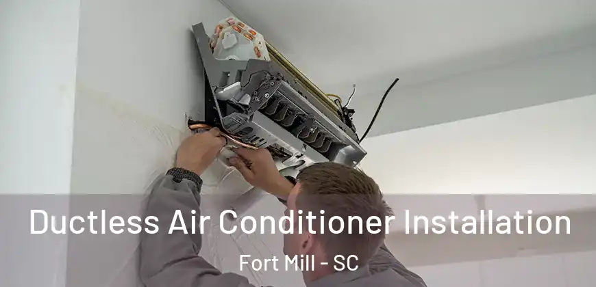 Ductless Air Conditioner Installation Fort Mill - SC